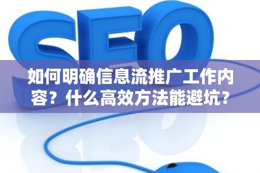 如何明确信息流推广工作内容？什么高效方法能避坑？